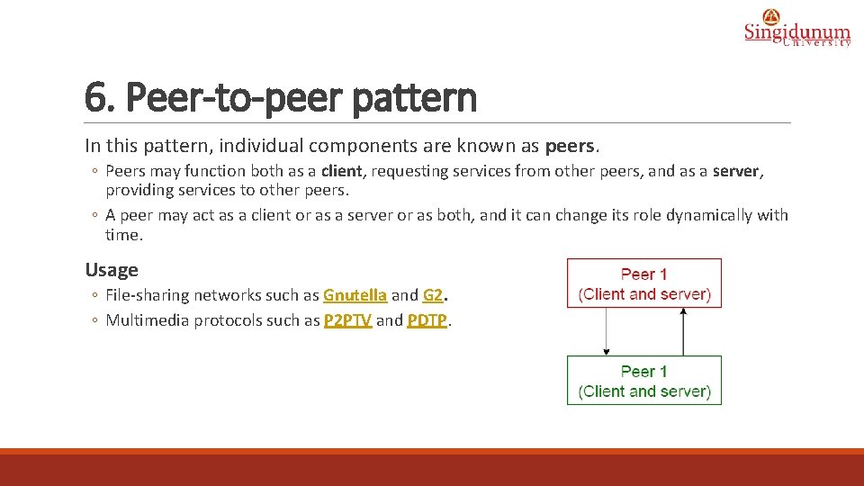 6. Peer-to-peer pattern In this pattern, individual components are known as peers. ◦ Peers