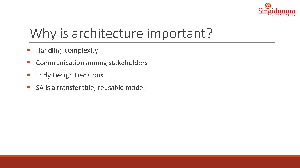 Why is architecture important? § Handling complexity § Communication among stakeholders § Early Design