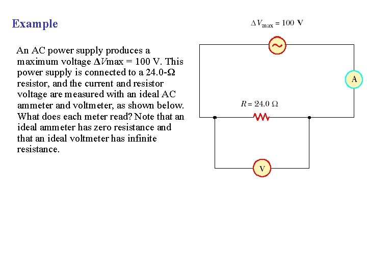 Example An AC power supply produces a maximum voltage ΔVmax = 100 V. This