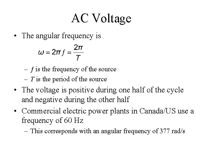 AC Voltage • The angular frequency is – ƒ is the frequency of the