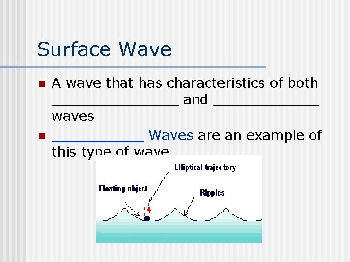 Surface Wave n n A wave that has characteristics of both and waves Waves