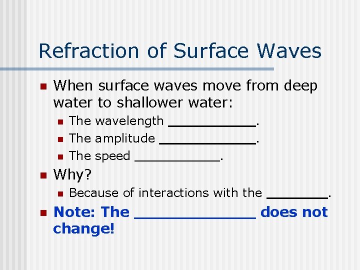 Refraction of Surface Waves n When surface waves move from deep water to shallower