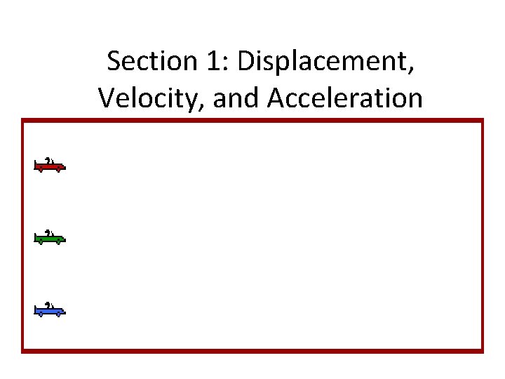 Section 1: Displacement, Velocity, and Acceleration 
