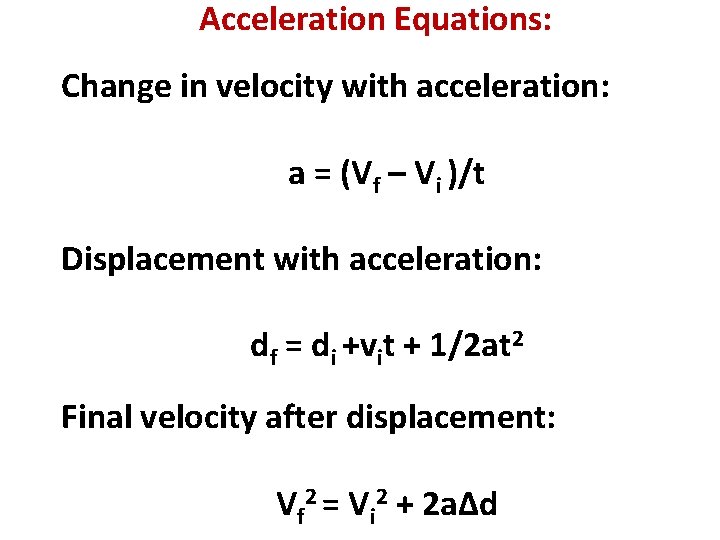 Acceleration Equations: Change in velocity with acceleration: a = (Vf – Vi )/t Displacement