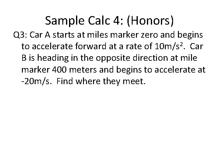 Sample Calc 4: (Honors) Q 3: Car A starts at miles marker zero and