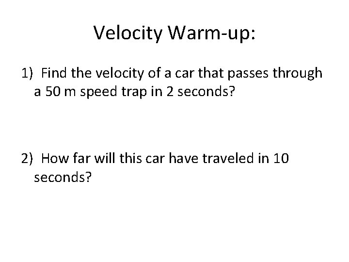 Velocity Warm-up: 1) Find the velocity of a car that passes through a 50