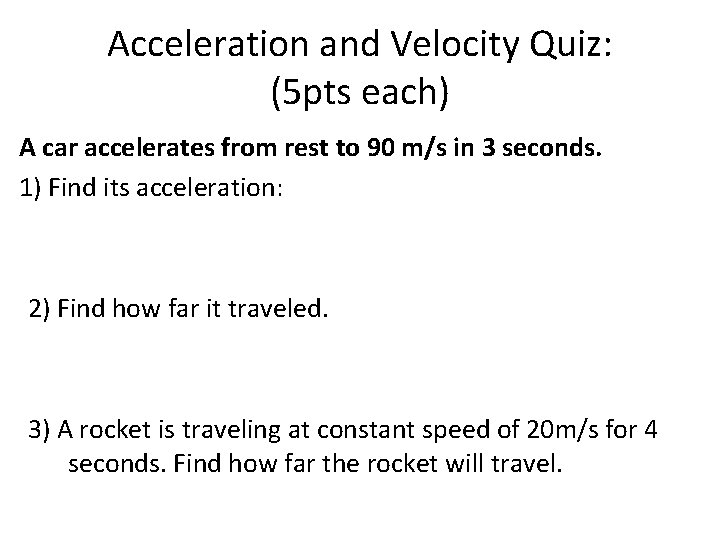 Acceleration and Velocity Quiz: (5 pts each) A car accelerates from rest to 90