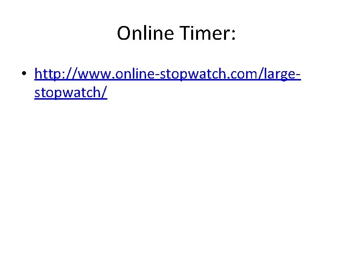 Online Timer: • http: //www. online-stopwatch. com/largestopwatch/ 