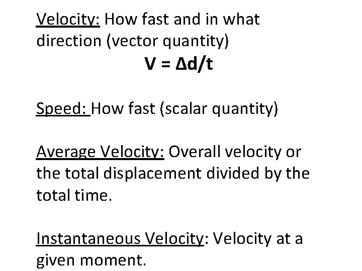 Velocity: How fast and in what direction (vector quantity) V = ∆d/t Speed: How