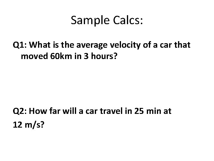 Sample Calcs: Q 1: What is the average velocity of a car that moved