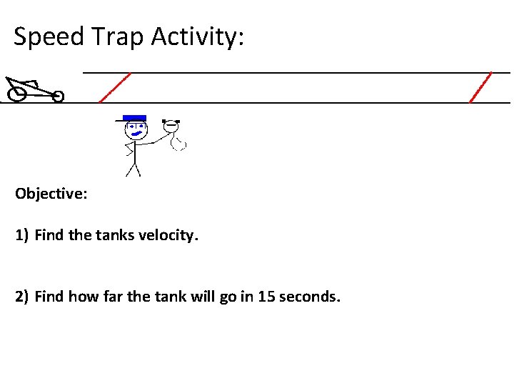 Speed Trap Activity: Objective: 1) Find the tanks velocity. 2) Find how far the