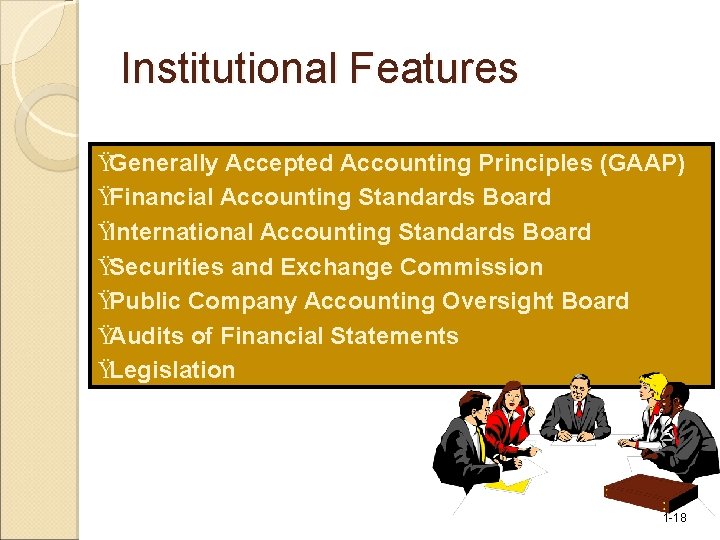 Institutional Features ŸGenerally Accepted Accounting Principles (GAAP) ŸFinancial Accounting Standards Board ŸInternational Accounting Standards