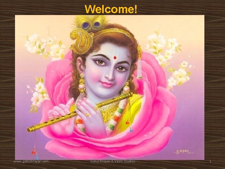 Welcome! www. gokulbhajan. com Gokul Bhajan & Vedic Studies 1 