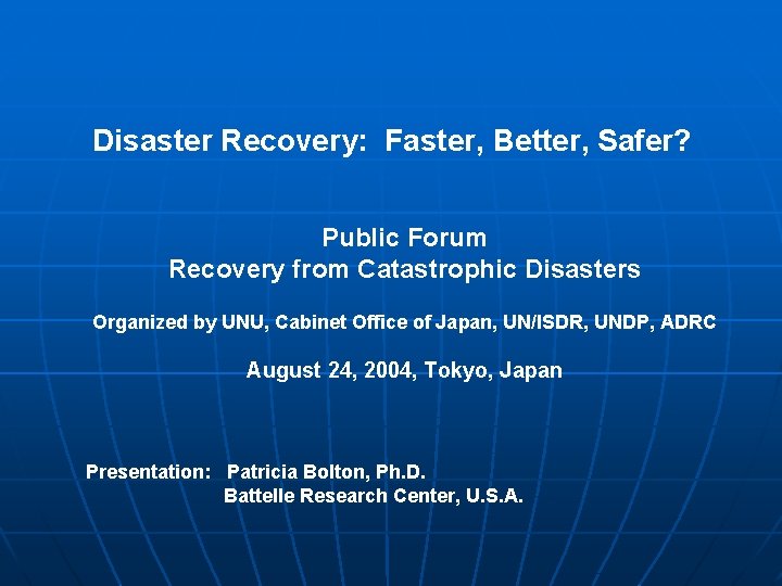 Disaster Recovery: Faster, Better, Safer? Public Forum Recovery from Catastrophic Disasters Organized by UNU,