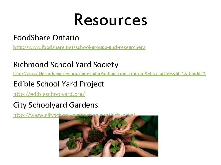 Resources Food. Share Ontario http: //www. foodshare. net/school-groups-and-researchers Richmond School Yard Society http: //www.