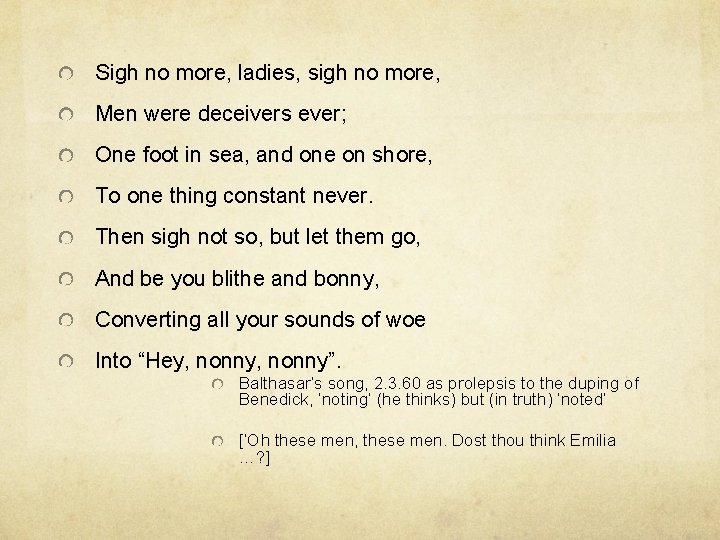 Sigh no more, ladies, sigh no more, Men were deceivers ever; One foot in