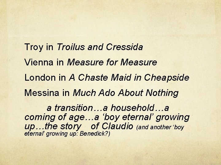 Troy in Troilus and Cressida Vienna in Measure for Measure London in A Chaste