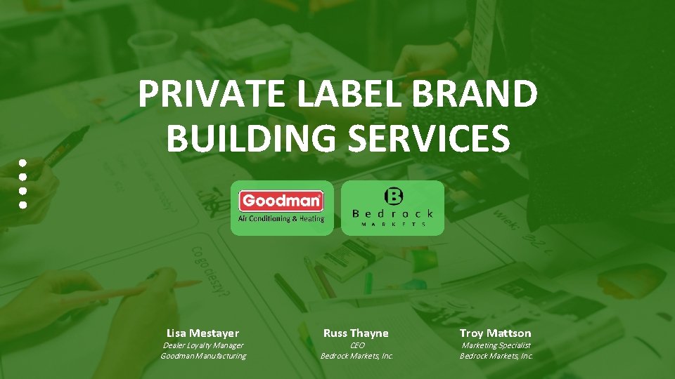 PRIVATE LABEL BRAND BUILDING SERVICES Lisa Mestayer Dealer Loyalty Manager Goodman Manufacturing Russ Thayne