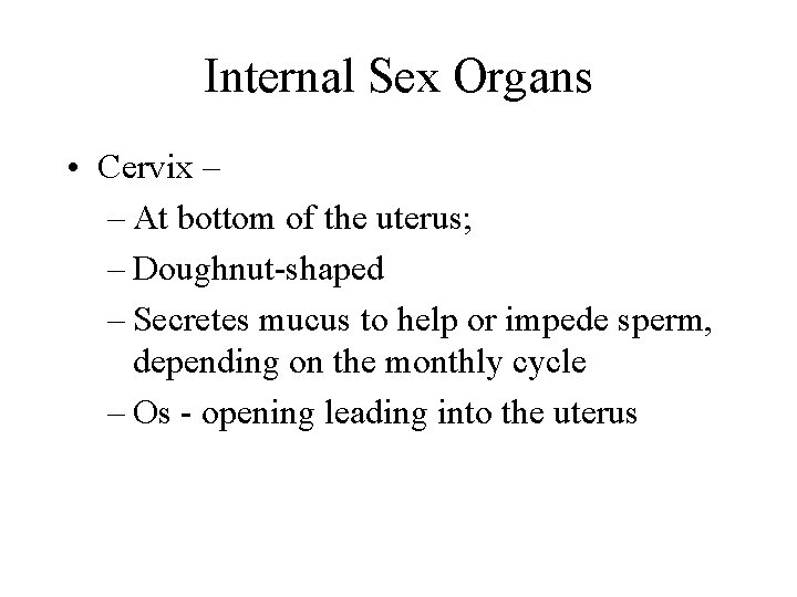 Internal Sex Organs • Cervix – – At bottom of the uterus; – Doughnut-shaped