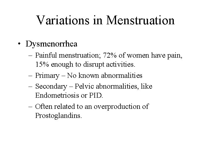 Variations in Menstruation • Dysmenorrhea – Painful menstruation; 72% of women have pain, 15%