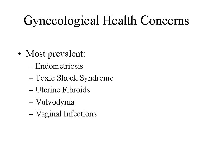 Gynecological Health Concerns • Most prevalent: – Endometriosis – Toxic Shock Syndrome – Uterine