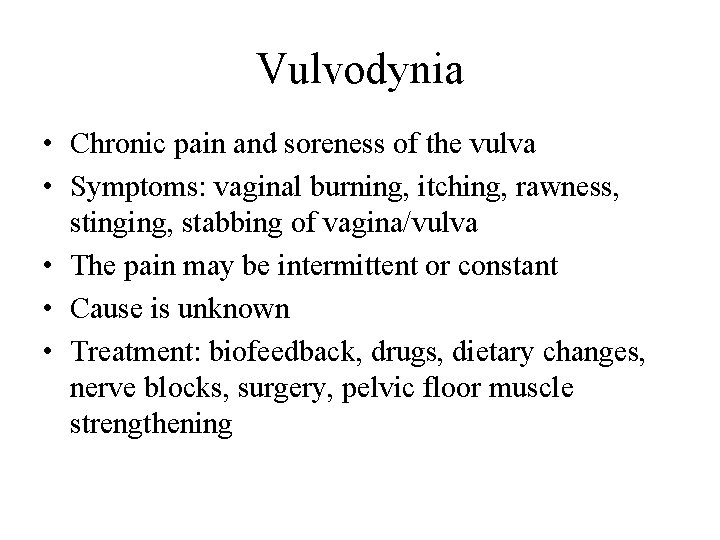 Vulvodynia • Chronic pain and soreness of the vulva • Symptoms: vaginal burning, itching,