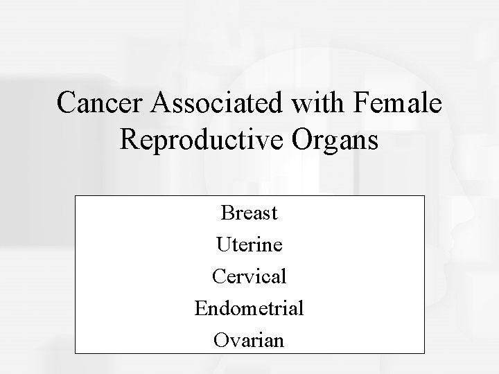 Cancer Associated with Female Reproductive Organs Breast Uterine Cervical Endometrial Ovarian 