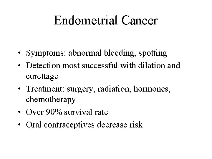 Endometrial Cancer • Symptoms: abnormal bleeding, spotting • Detection most successful with dilation and