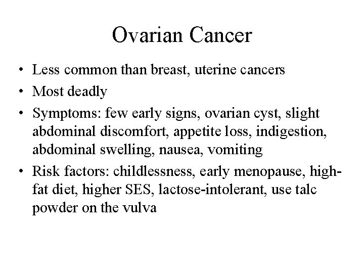 Ovarian Cancer • Less common than breast, uterine cancers • Most deadly • Symptoms: