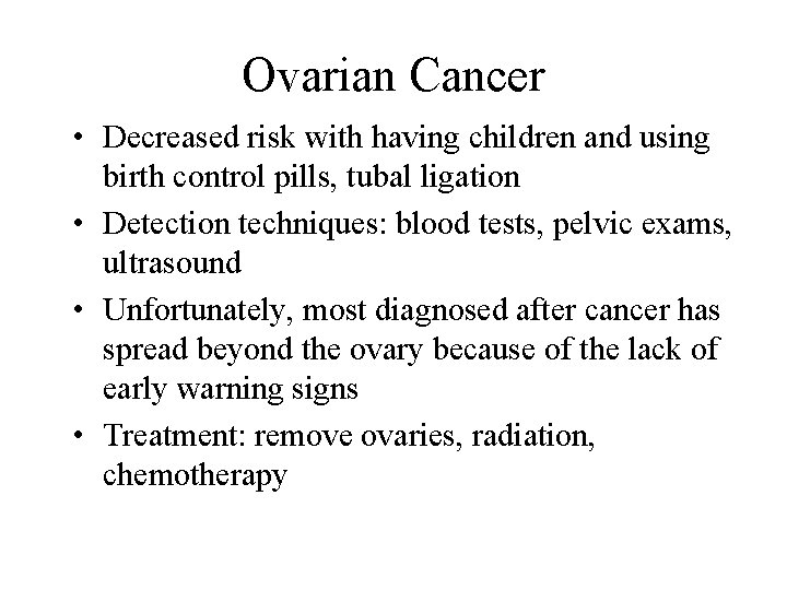 Ovarian Cancer • Decreased risk with having children and using birth control pills, tubal