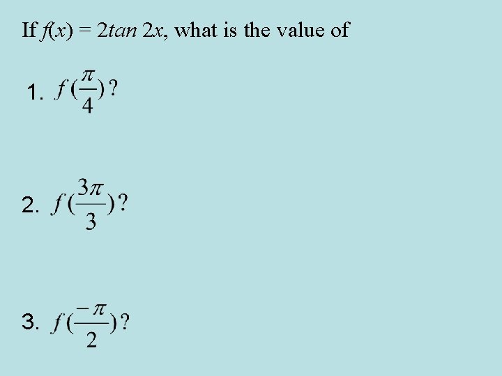 If f(x) = 2 tan 2 x, what is the value of 1. 2.