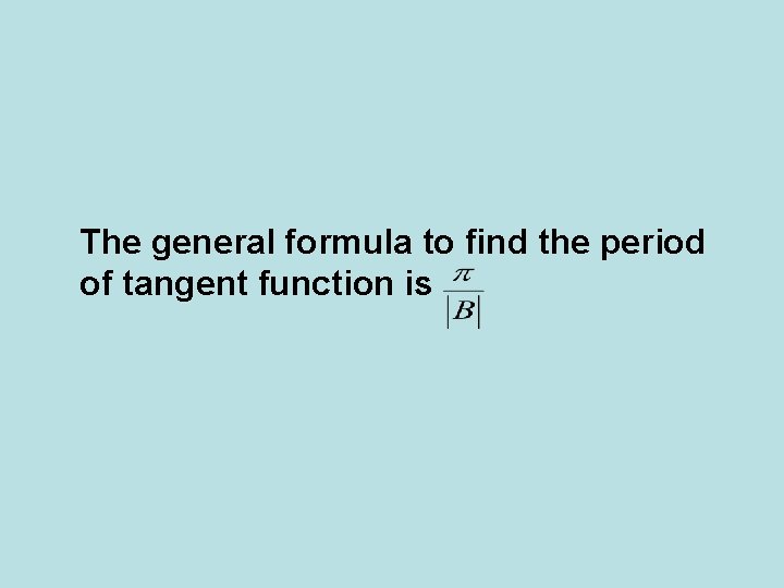 The general formula to find the period of tangent function is 