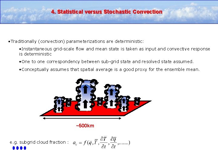 4. Statistical versus Stochastic Convection • Traditionally (convection) parameterizations are deterministic: • Instantaneous grid-scale