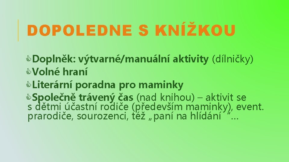 DOPOLEDNE S KNÍŽKOU Doplněk: výtvarné/manuální aktivity (dílničky) Volné hraní Literární poradna pro maminky Společně