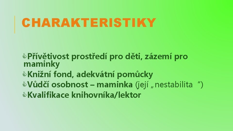 CHARAKTERISTIKY Přívětivost prostředí pro děti, zázemí pro maminky Knižní fond, adekvátní pomůcky Vůdčí osobnost