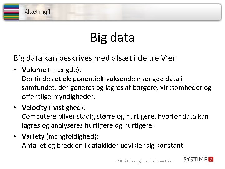 Big data kan beskrives med afsæt i de tre V’er: • Volume (mængde): Der