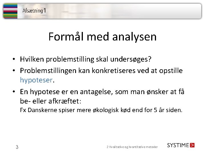 Formål med analysen • Hvilken problemstilling skal undersøges? • Problemstillingen kan konkretiseres ved at