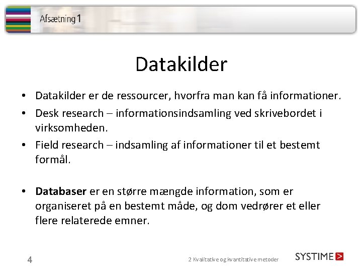 Datakilder • Datakilder er de ressourcer, hvorfra man kan få informationer. • Desk research