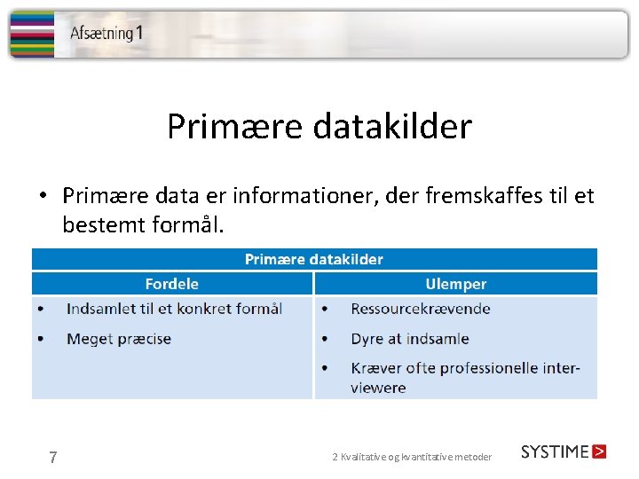 Primære datakilder • Primære data er informationer, der fremskaffes til et bestemt formål. 7