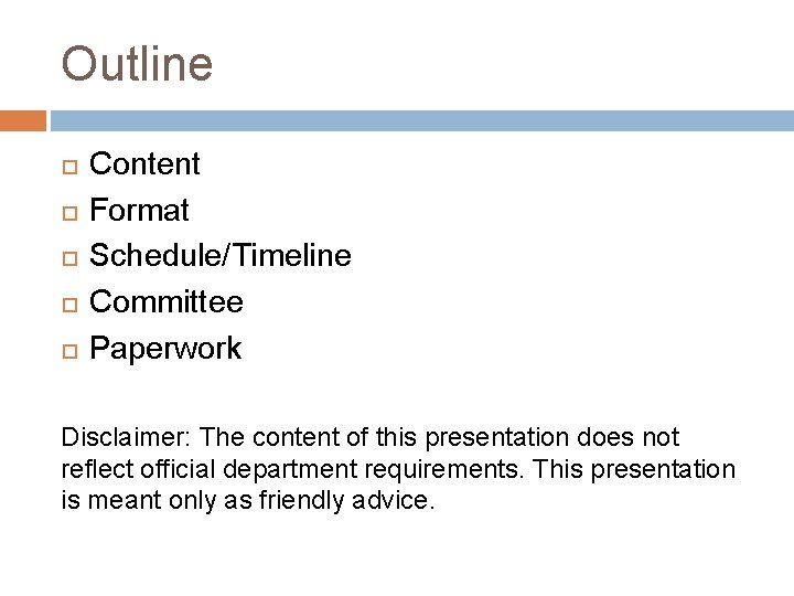 Outline Content Format Schedule/Timeline Committee Paperwork Disclaimer: The content of this presentation does not