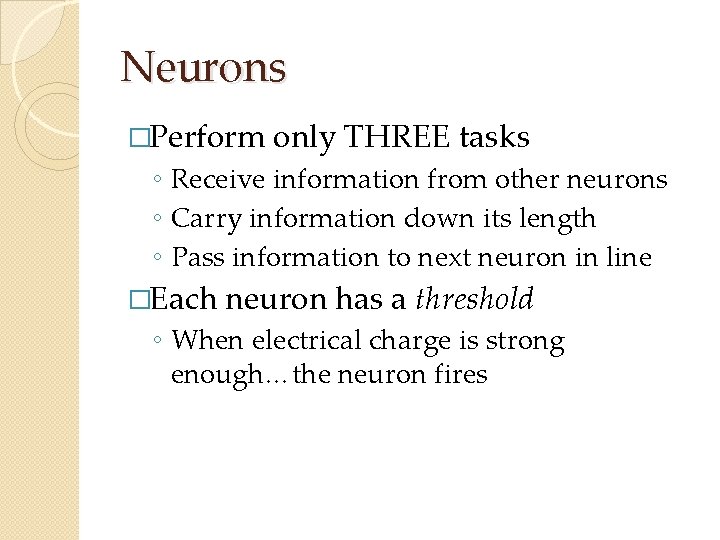 Neurons �Perform only THREE tasks ◦ Receive information from other neurons ◦ Carry information Neurons �Perform only THREE tasks ◦ Receive information from other neurons ◦ Carry information