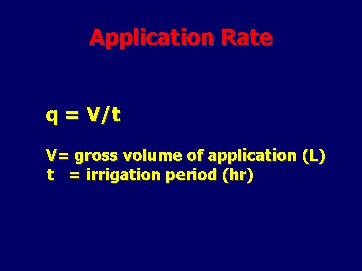 Application Rate q = V/t V= gross volume of application (L) t = irrigation