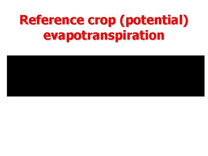 Reference crop (potential) evapotranspiration 