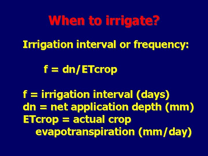 When to irrigate? Irrigation interval or frequency: f = dn/ETcrop f = irrigation interval