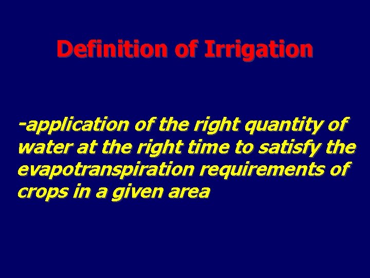 Definition of Irrigation -application of the right quantity of water at the right time