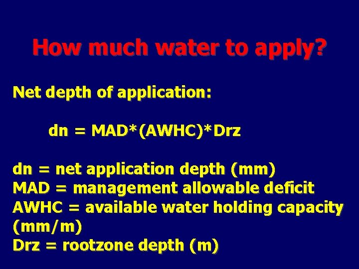 How much water to apply? Net depth of application: dn = MAD*(AWHC)*Drz dn =