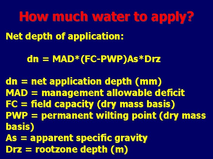 How much water to apply? Net depth of application: dn = MAD*(FC-PWP)As*Drz dn =