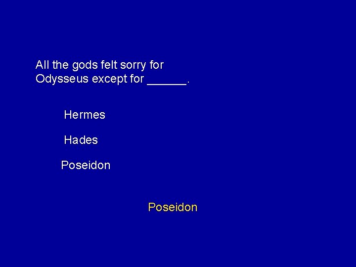 All the gods felt sorry for Odysseus except for ______. Hermes Hades Poseidon 