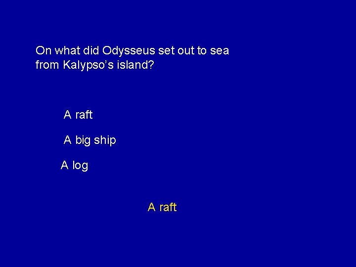 On what did Odysseus set out to sea from Kalypso’s island? A raft A