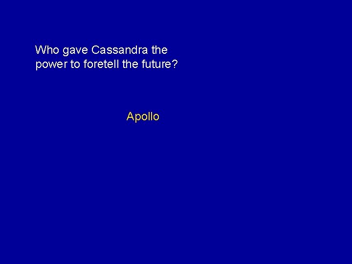 Who gave Cassandra the power to foretell the future? Apollo 